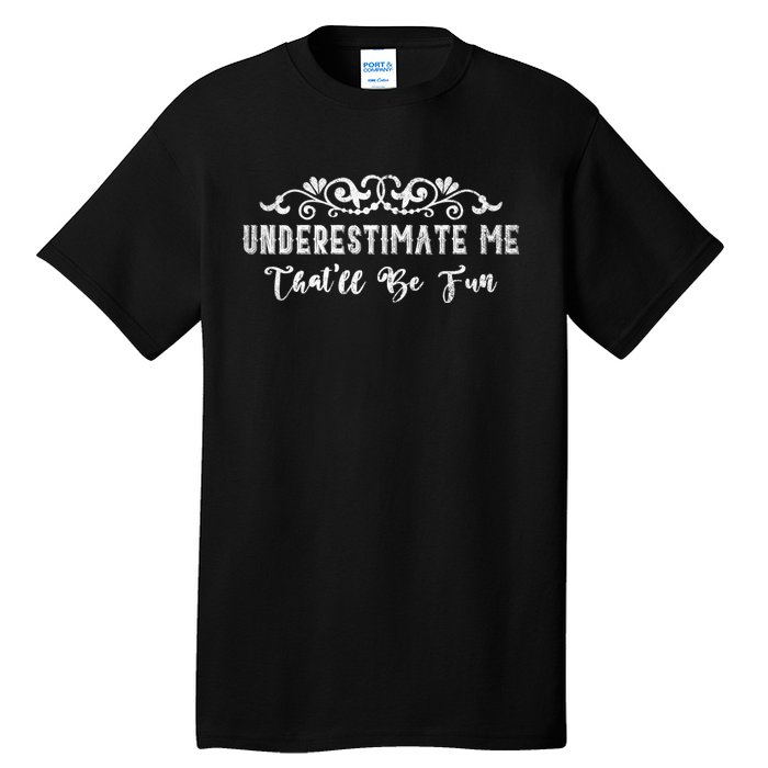 Underestimate Me Thatll Be Fun Sarcasm Tall T-Shirt