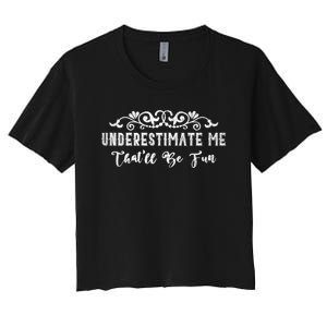 Underestimate Me Thatll Be Fun Sarcasm Women's Crop Top Tee