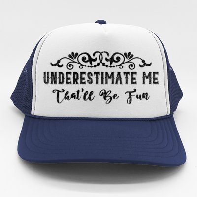 Underestimate Me Thatll Be Fun Sarcasm Trucker Hat