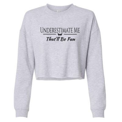 Underestimate Me Thatll Be Fun Sarcastic Funny Quote Gift Cropped Pullover Crew