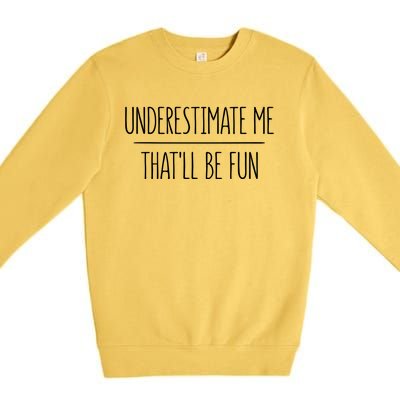 Underestimate Me Thatll Be Fun Meaningful Gift Cute Gift Premium Crewneck Sweatshirt