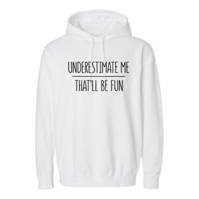 Underestimate Me Thatll Be Fun Meaningful Gift Cute Gift Garment-Dyed Fleece Hoodie