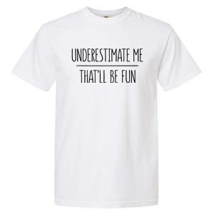 Underestimate Me Thatll Be Fun Meaningful Gift Cute Gift Garment-Dyed Heavyweight T-Shirt