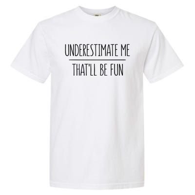 Underestimate Me Thatll Be Fun Meaningful Gift Cute Gift Garment-Dyed Heavyweight T-Shirt