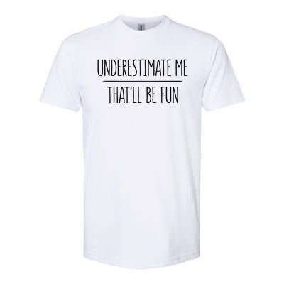 Underestimate Me Thatll Be Fun Meaningful Gift Cute Gift Softstyle® CVC T-Shirt