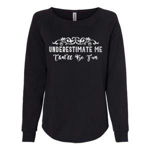 Underestimate Me Thatll Be Fun Sarcasm Womens California Wash Sweatshirt