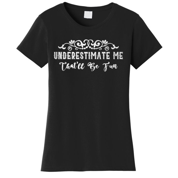 Underestimate Me Thatll Be Fun Sarcasm Women's T-Shirt