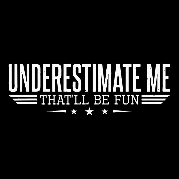 Underestimate Me That'll Be Fun Proud Tall Sweatshirt