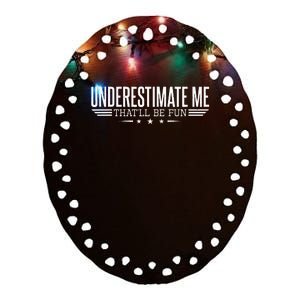 Underestimate Me ThatLl Be Fun Proud And Women Ceramic Oval Ornament