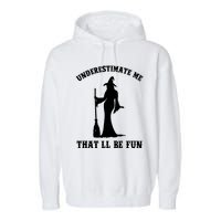 Underestimate Me ThatLl Be Fun Funny Witch Halloween Garment-Dyed Fleece Hoodie