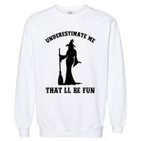 Underestimate Me ThatLl Be Fun Funny Witch Halloween Garment-Dyed Sweatshirt