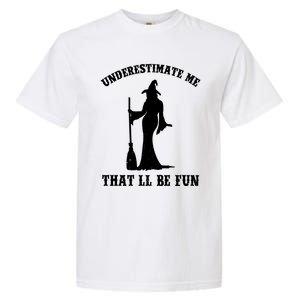 Underestimate Me ThatLl Be Fun Funny Witch Halloween Garment-Dyed Heavyweight T-Shirt