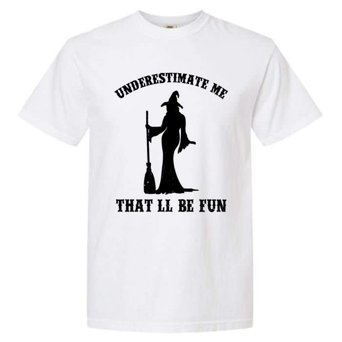 Underestimate Me ThatLl Be Fun Funny Witch Halloween Garment-Dyed Heavyweight T-Shirt