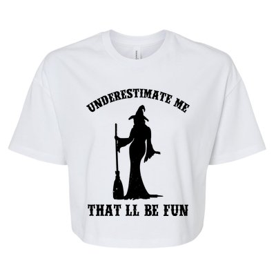 Underestimate Me ThatLl Be Fun Funny Witch Halloween Bella+Canvas Jersey Crop Tee