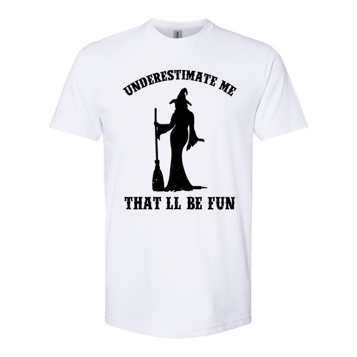 Underestimate Me ThatLl Be Fun Funny Witch Halloween Softstyle CVC T-Shirt