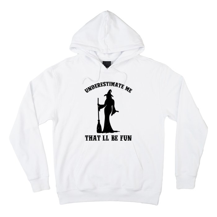 Underestimate Me ThatLl Be Fun Funny Witch Halloween Hoodie