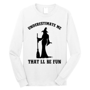 Underestimate Me ThatLl Be Fun Funny Witch Halloween Long Sleeve Shirt