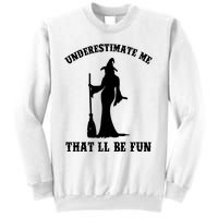 Underestimate Me ThatLl Be Fun Funny Witch Halloween Sweatshirt