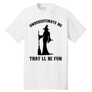 Underestimate Me ThatLl Be Fun Funny Witch Halloween Tall T-Shirt