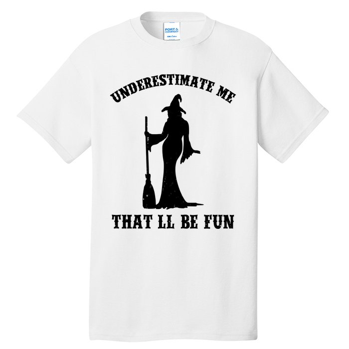 Underestimate Me ThatLl Be Fun Funny Witch Halloween Tall T-Shirt