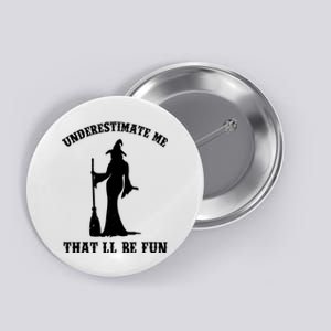 Underestimate Me ThatLl Be Fun Funny Witch Halloween Button