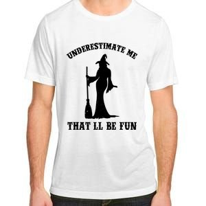 Underestimate Me ThatLl Be Fun Funny Witch Halloween Adult ChromaSoft Performance T-Shirt