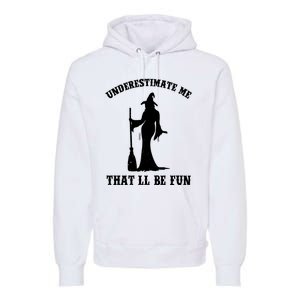 Underestimate Me ThatLl Be Fun Funny Witch Halloween Premium Hoodie