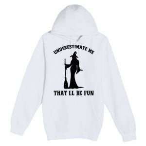 Underestimate Me ThatLl Be Fun Funny Witch Halloween Premium Pullover Hoodie