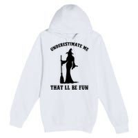 Underestimate Me ThatLl Be Fun Funny Witch Halloween Premium Pullover Hoodie