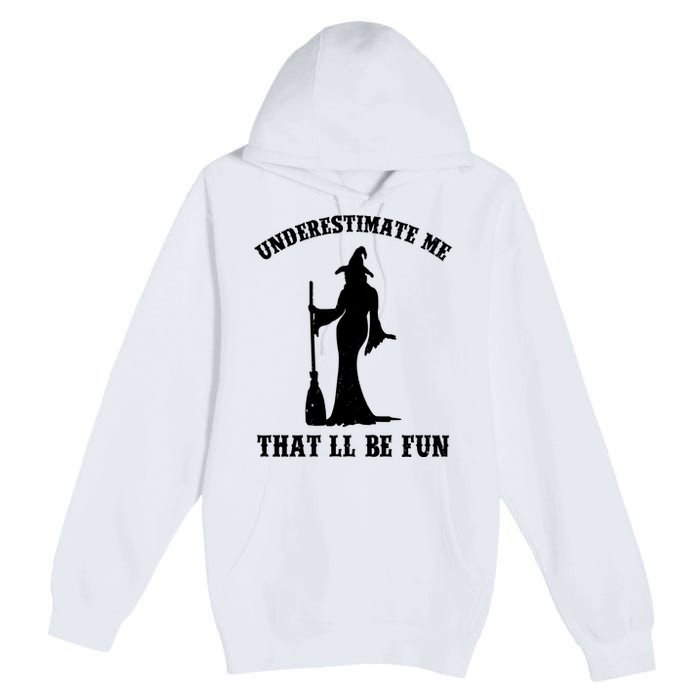 Underestimate Me ThatLl Be Fun Funny Witch Halloween Premium Pullover Hoodie