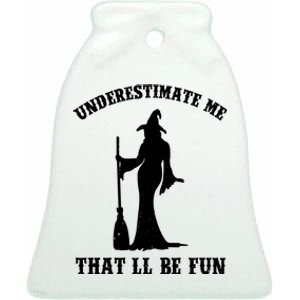 Underestimate Me ThatLl Be Fun Funny Witch Halloween Ceramic Bell Ornament