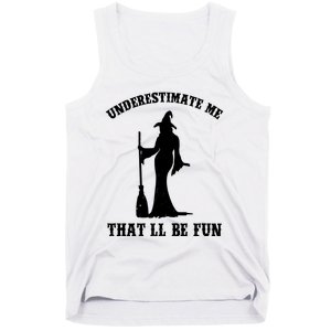 Underestimate Me ThatLl Be Fun Funny Witch Halloween Tank Top