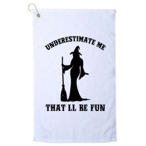 Underestimate Me ThatLl Be Fun Funny Witch Halloween Platinum Collection Golf Towel