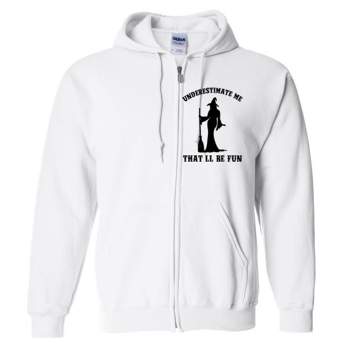 Underestimate Me ThatLl Be Fun Funny Witch Halloween Full Zip Hoodie