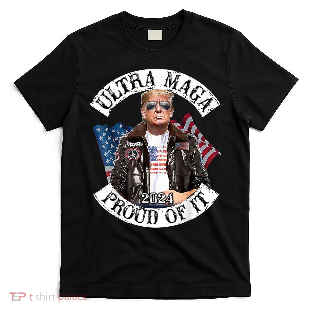 Ultra Maga And Proud Of It T-Shirt