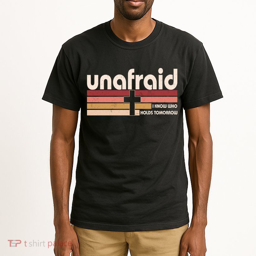 Unafraid I Know Who Holds Tomorrow Christian Faith Tall T-Shirt