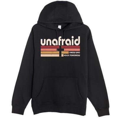 Unafraid I Know Who Holds Tomorrow Christian Faith Premium Pullover Hoodie