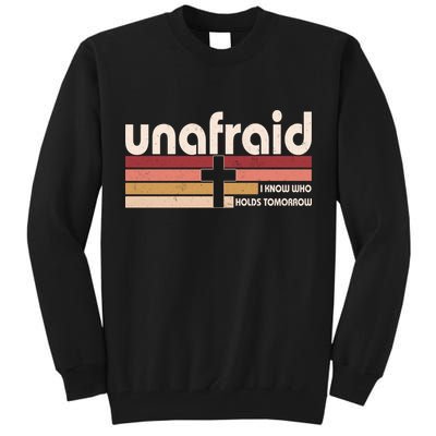 Unafraid I Know Who Holds Tomorrow Christian Faith Tall Sweatshirt