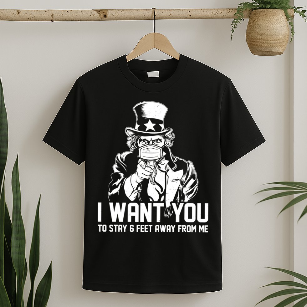 Uncle Sam I Want You To Save 6 Feet Away From Me T-Shirt