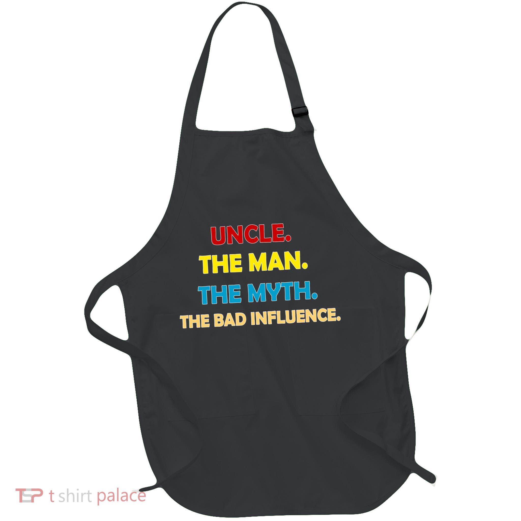 Uncle The Man Myth Legend The Bad Influence Full-Length Apron With Pockets