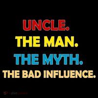 Uncle The Man Myth Legend The Bad Influence T-Shirt