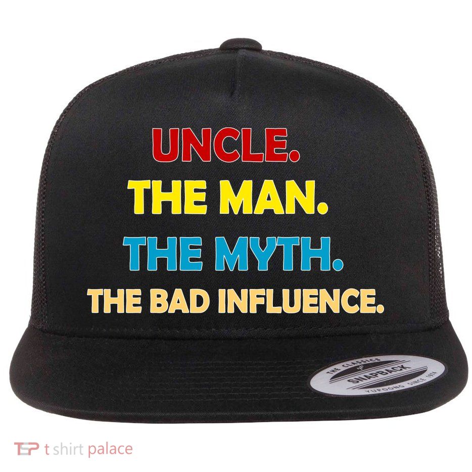 Uncle The Man Myth Legend The Bad Influence Flatbill Hat
