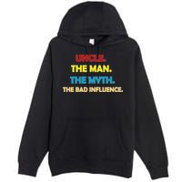 Uncle The Man Myth Legend The Bad Influence Premium Pullover Hoodie