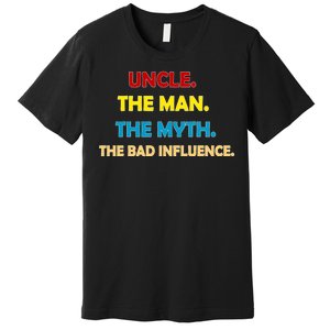 Uncle The Man Myth Legend The Bad Influence Premium T-Shirt