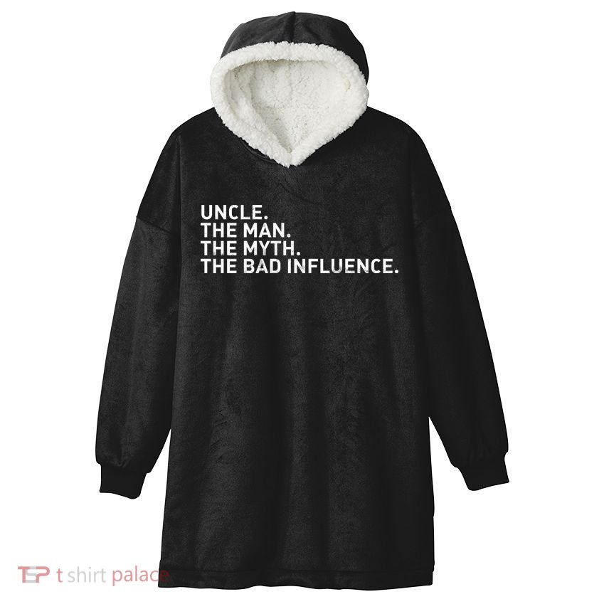 Uncle The Man The Myth The Bad Influence Hooded Wearable Blanket