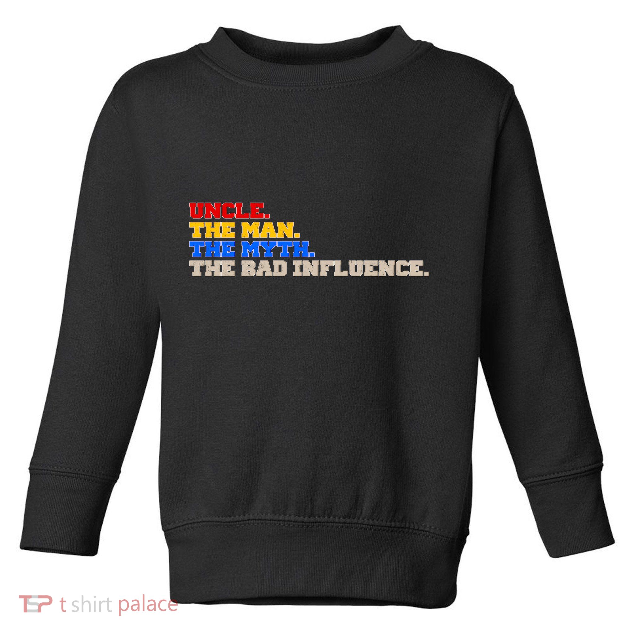 Uncle The Man The Myth The Bad Influence1 Toddler Sweatshirt