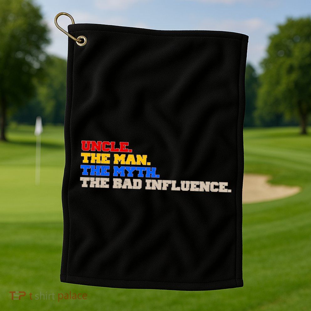 Uncle The Man The Myth The Bad Influence1 Golf Towel