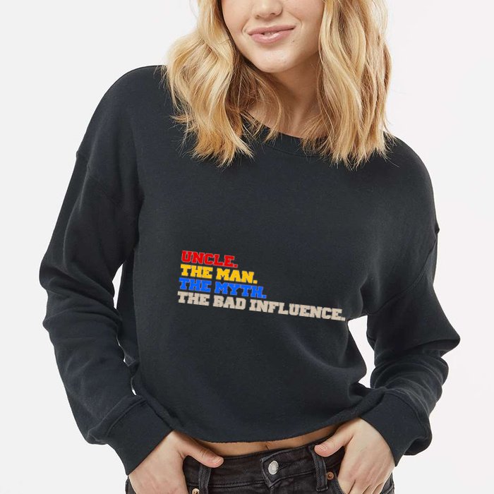 Uncle The Man The Myth The Bad Influence1 Cropped Pullover Crew