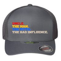 Uncle The Man The Myth The Bad Influence1 Flexfit Unipanel Trucker Cap