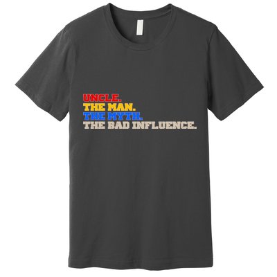Uncle The Man The Myth The Bad Influence1 Premium T-Shirt